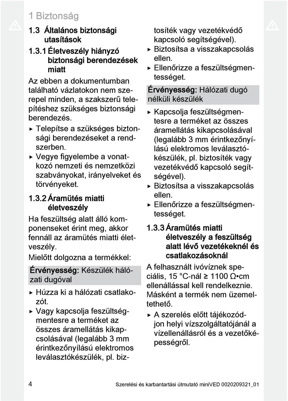 2 Áramütés miatti életveszély Ha feszültség alatt álló komponenseket érint meg, akkor fennáll az áramütés miatti életveszély.