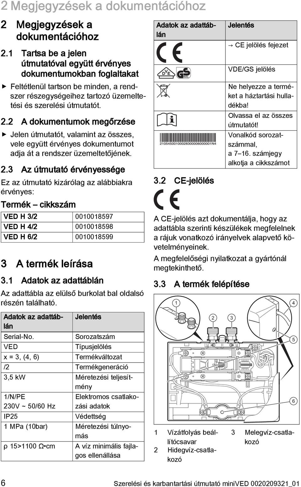 2 A dokumentumok megőrzése Jelen útmutatót, valamint az összes, vele együtt érvényes dokumentumot adja át a rendszer üzemeltetőjének. 2.