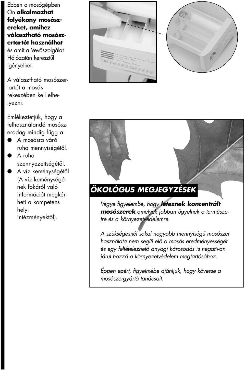 A víz keménységétől (A víz keménységének fokáról való információt megkérheti a kompetens helyi intézményektől).