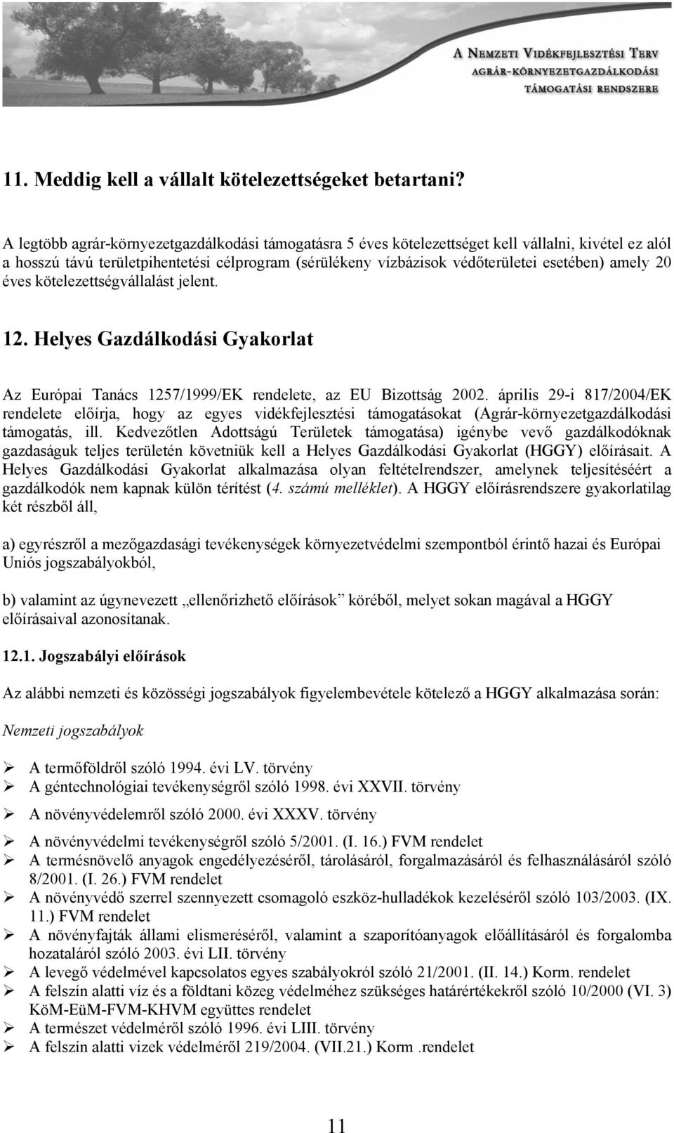 amely 20 éves kötelezettségvállalást jelent. 12. Helyes Gazdálkodási Gyakorlat Az Európai Tanács 1257/1999/EK rendelete, az EU Bizottság 2002.