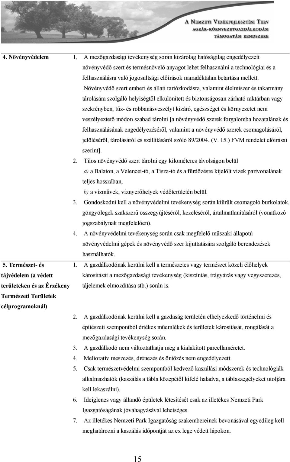 Növényvédő szert emberi és állati tartózkodásra, valamint élelmiszer és takarmány tárolására szolgáló helyiségtől elkülönített és biztonságosan zárható raktárban vagy szekrényben, tűz- és