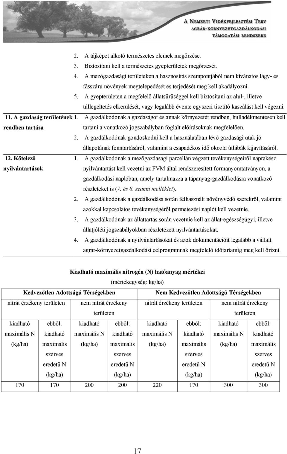 A gyepterületen a megfelelő állatsűrűséggel kell biztosítani az alul-, illetve túllegeltetés elkerülését, vagy legalább évente egyszeri tisztító kaszálást kell végezni. 11. A gazdaság területének 1.