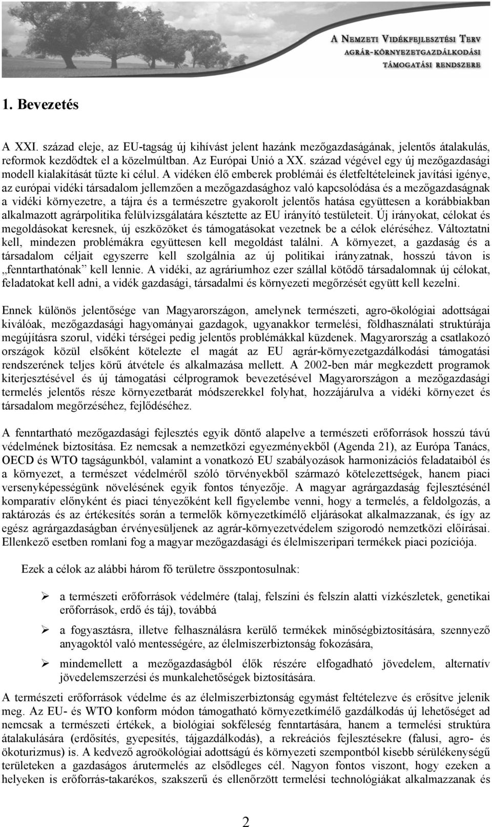 A vidéken élő emberek problémái és életfeltételeinek javítási igénye, az európai vidéki társadalom jellemzően a mezőgazdasághoz való kapcsolódása és a mezőgazdaságnak a vidéki környezetre, a tájra és