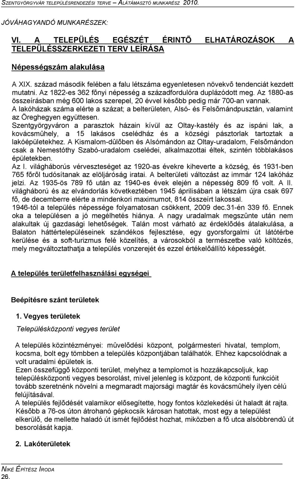 Az 1880-as összeírásban még 600 lakos szerepel, 20 évvel késõbb pedig már 700-an vannak.