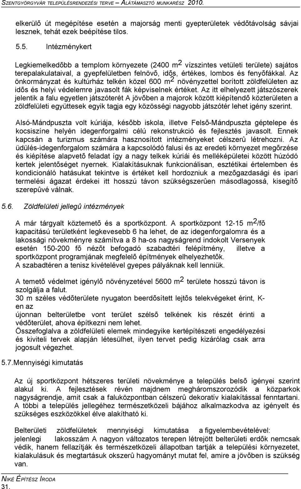 Az önkormányzat és kultúrház telkén közel 600 m 2 növényzettel borított zöldfelületen az idõs és helyi védelemre javasolt fák képviselnek értéket.