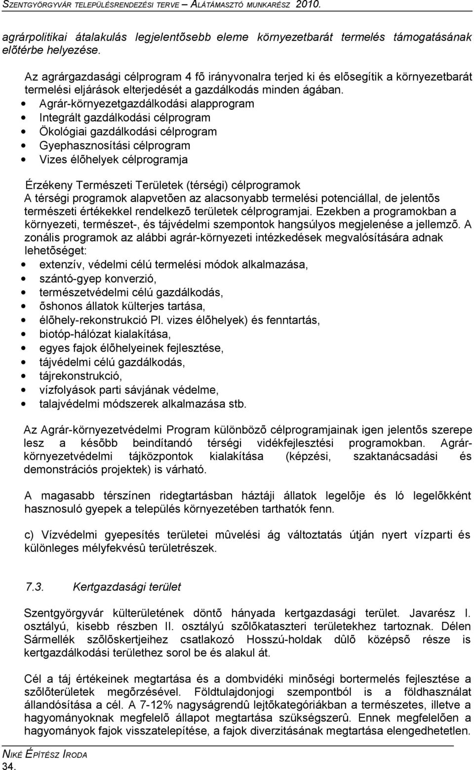 Agrár-környezetgazdálkodási alapprogram Integrált gazdálkodási célprogram Ökológiai gazdálkodási célprogram Gyephasznosítási célprogram Vizes élõhelyek célprogramja Érzékeny Természeti Területek