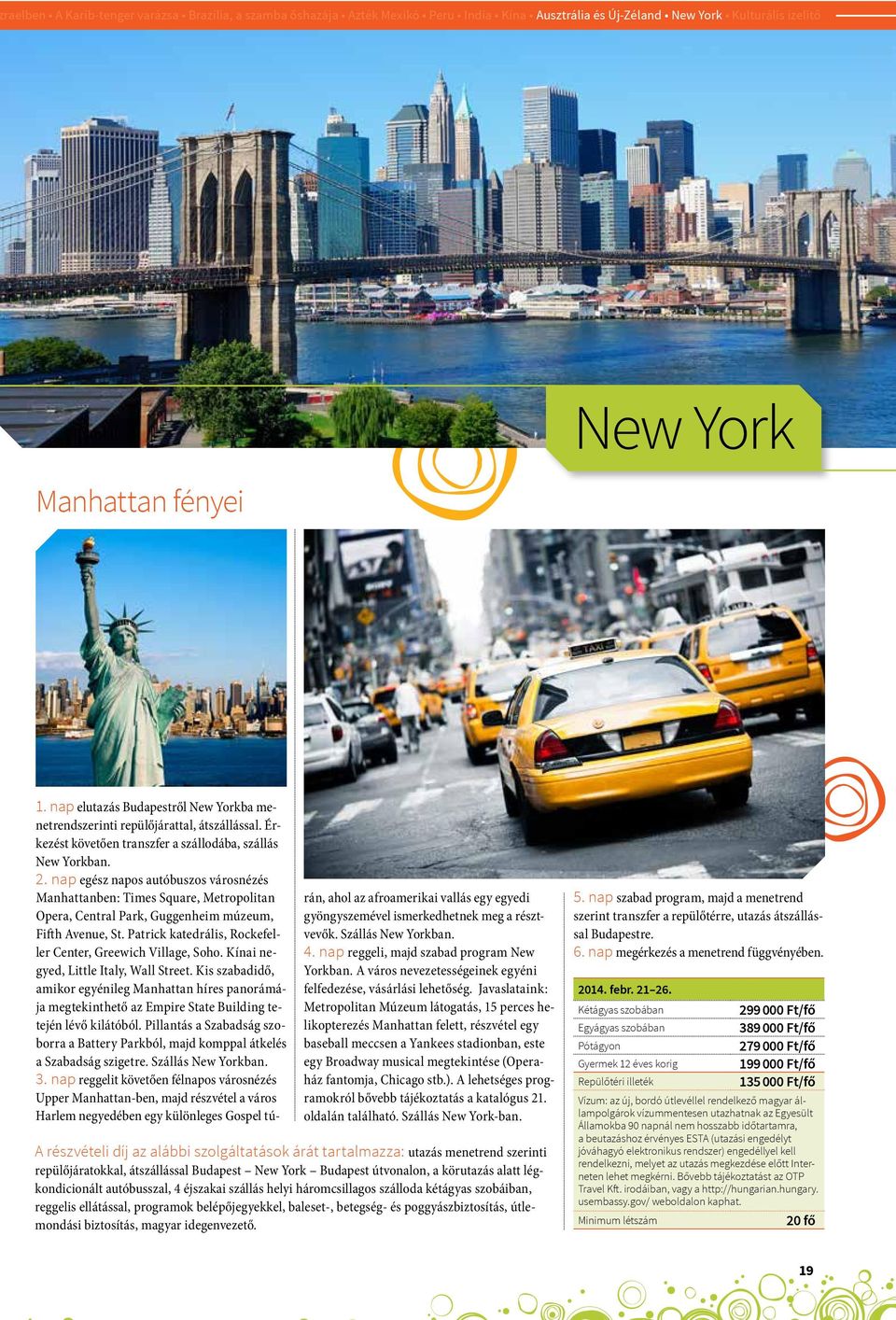 nap egész napos autóbuszos városnézés Manhattanben: Times Square, Metropolitan Opera, Central Park, Guggenheim múzeum, Fifth Avenue, St. Patrick katedrális, Rockefeller Center, Greewich Village, Soho.