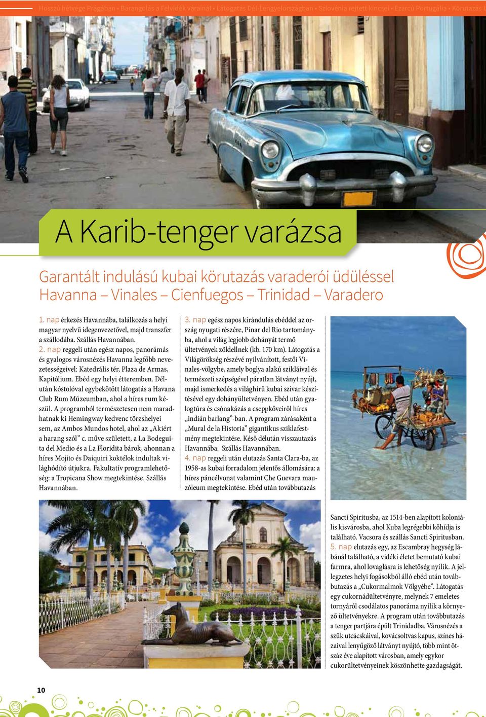 2. nap reggeli után egész napos, panorámás és gyalogos városnézés Havanna legfőbb nevezetességeivel: Katedrális tér, Plaza de Armas, Kapitólium. Ebéd egy helyi étteremben.