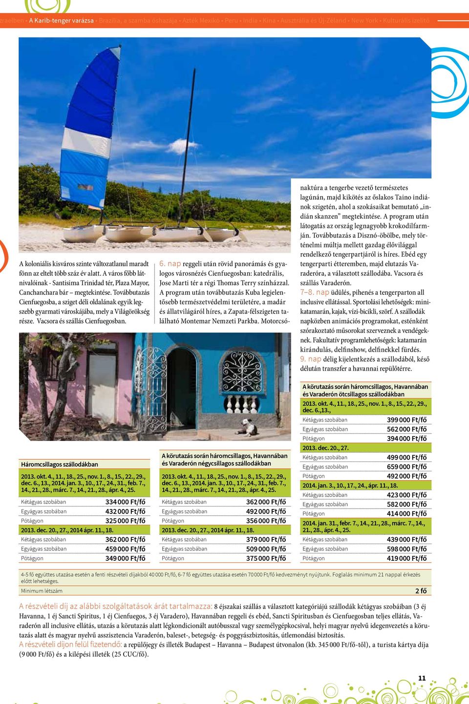 Továbbutazás Cienfuegosba, a sziget déli oldalának egyik legszebb gyarmati városkájába, mely a Világörökség része. Vacsora és szállás Cienfuegosban. 6.