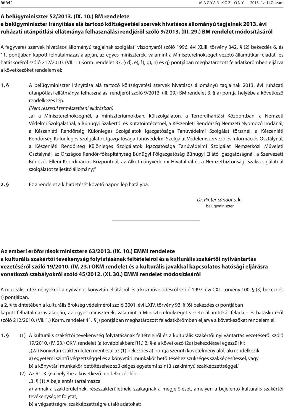 évi XLIII. törvény 342. (2) bekezdés 6. és 11. pontjában kapott felhatalmazás alapján, az egyes miniszterek, valamint a Miniszterelnökséget vezető államtitkár feladat- és hatásköréről szóló 212/2010.