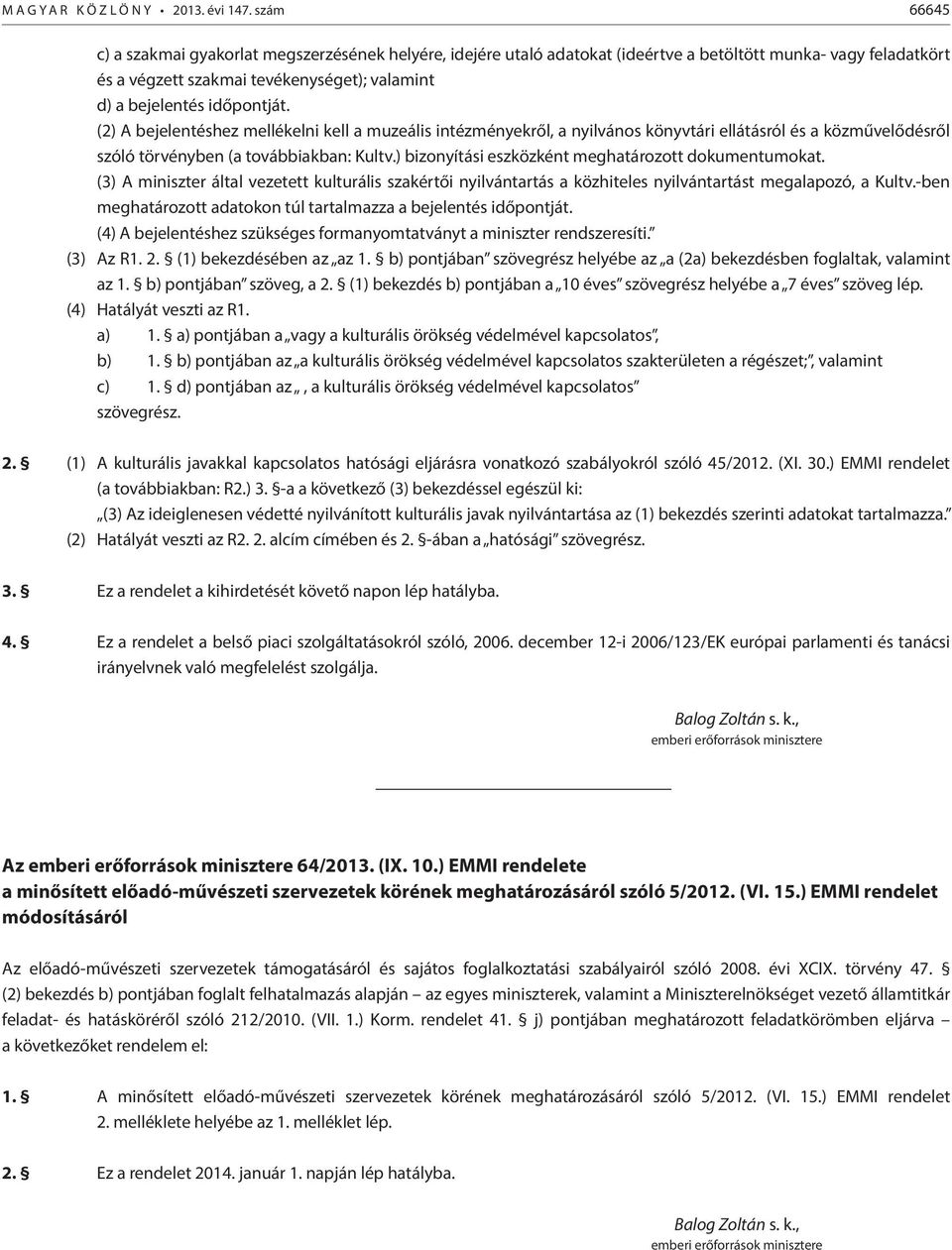 (2) A bejelentéshez mellékelni kell a muzeális intézményekről, a nyilvános könyvtári ellátásról és a közművelődésről szóló törvényben (a továbbiakban: Kultv.