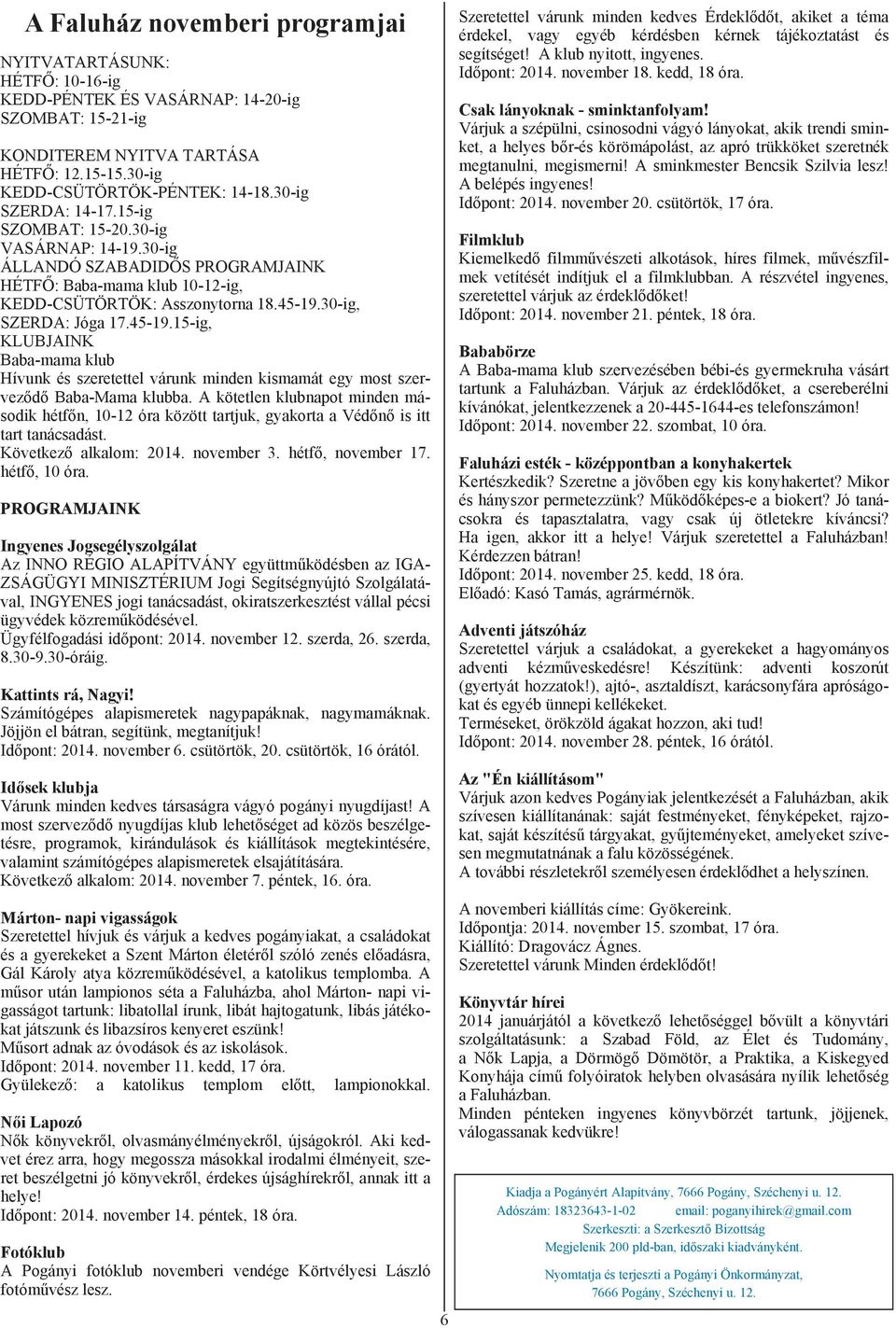 30-ig, SZERDA: Jóga 17.45-19.15-ig, KLUBJAINK Baba-mama klub Hívunk és szeretettel várunk minden kismamát egy most szerveződő Baba-Mama klubba.