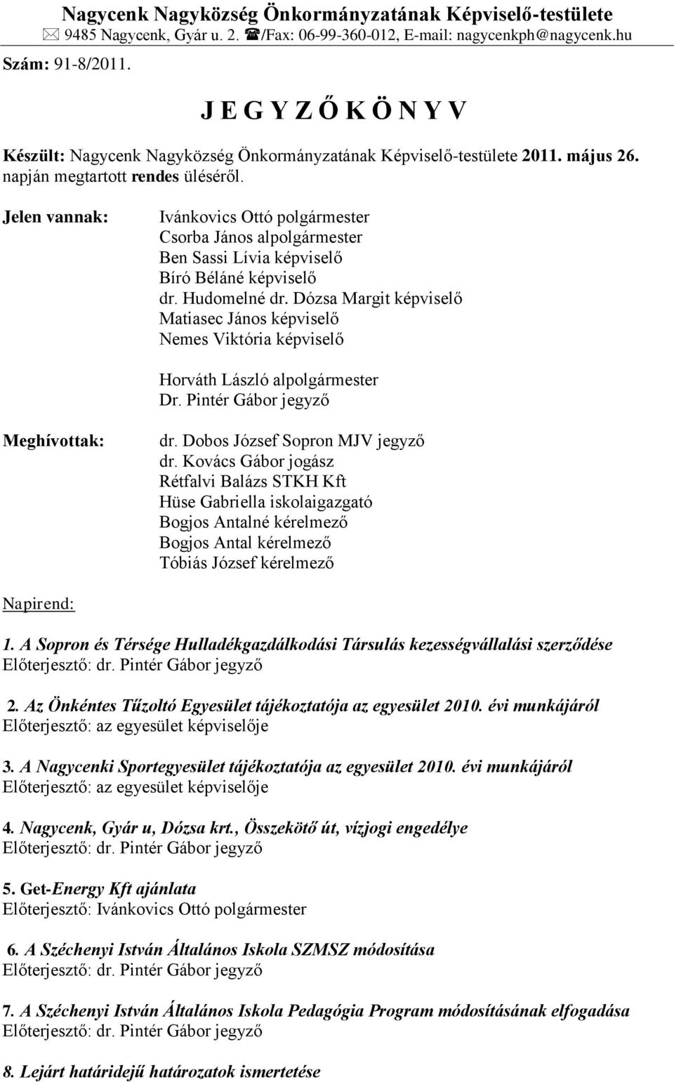 Jelen vannak: Ivánkovics Ottó polgármester Csorba János alpolgármester Ben Sassi Lívia képviselő Bíró Béláné képviselő dr. Hudomelné dr.