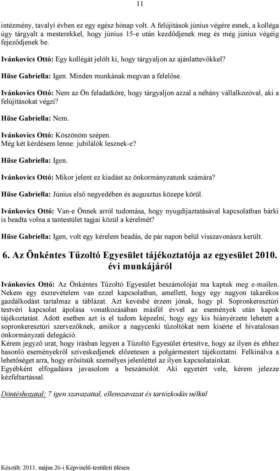 Ivánkovics Ottó: Egy kollégát jelölt ki, hogy tárgyaljon az ajánlattevőkkel? Hüse Gabriella: Igen. Minden munkának megvan a felelőse.