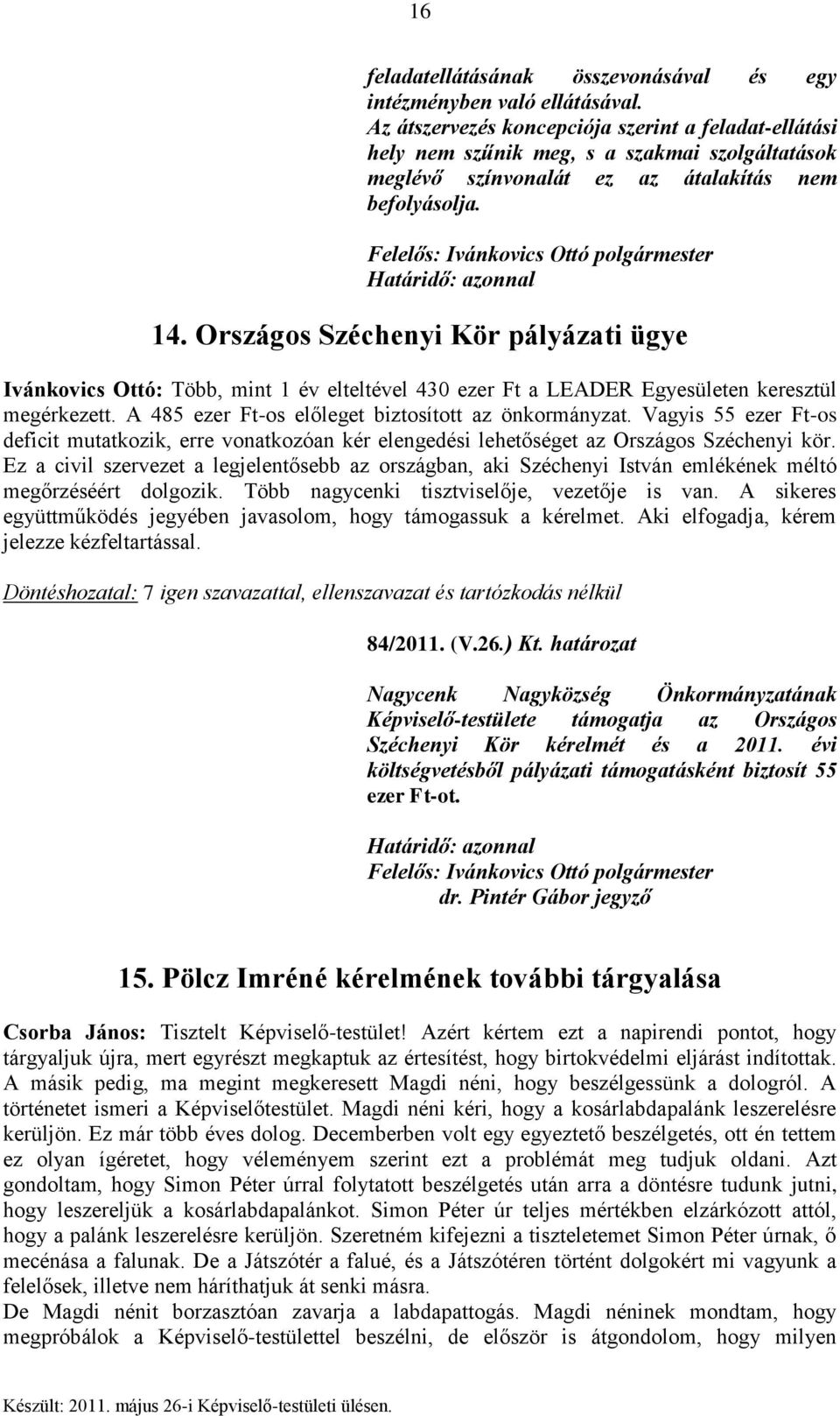 Felelős: Ivánkovics Ottó polgármester Határidő: azonnal 14. Országos Széchenyi Kör pályázati ügye Ivánkovics Ottó: Több, mint 1 év elteltével 430 ezer Ft a LEADER Egyesületen keresztül megérkezett.