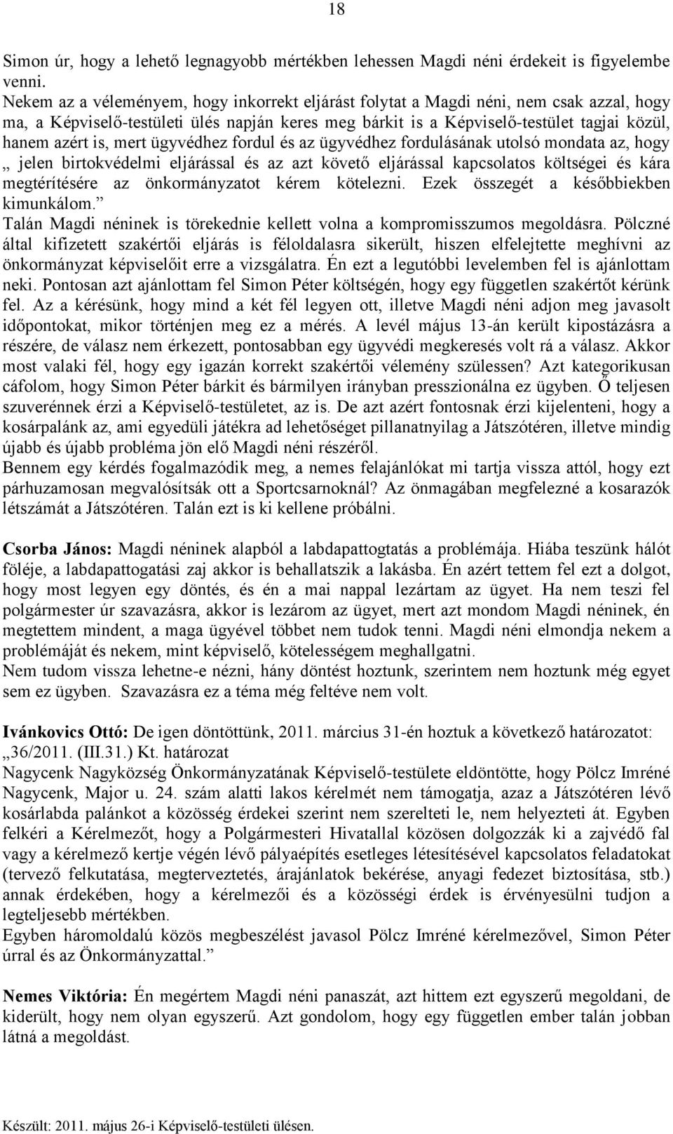 mert ügyvédhez fordul és az ügyvédhez fordulásának utolsó mondata az, hogy jelen birtokvédelmi eljárással és az azt követő eljárással kapcsolatos költségei és kára megtérítésére az önkormányzatot