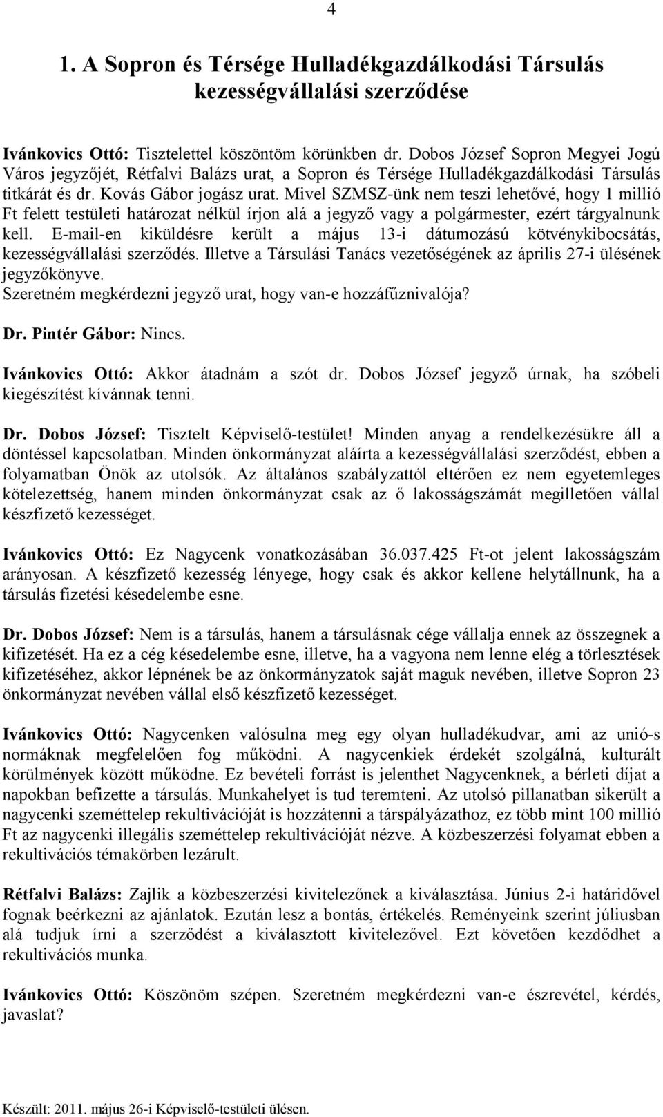 Mivel SZMSZ-ünk nem teszi lehetővé, hogy 1 millió Ft felett testületi határozat nélkül írjon alá a jegyző vagy a polgármester, ezért tárgyalnunk kell.