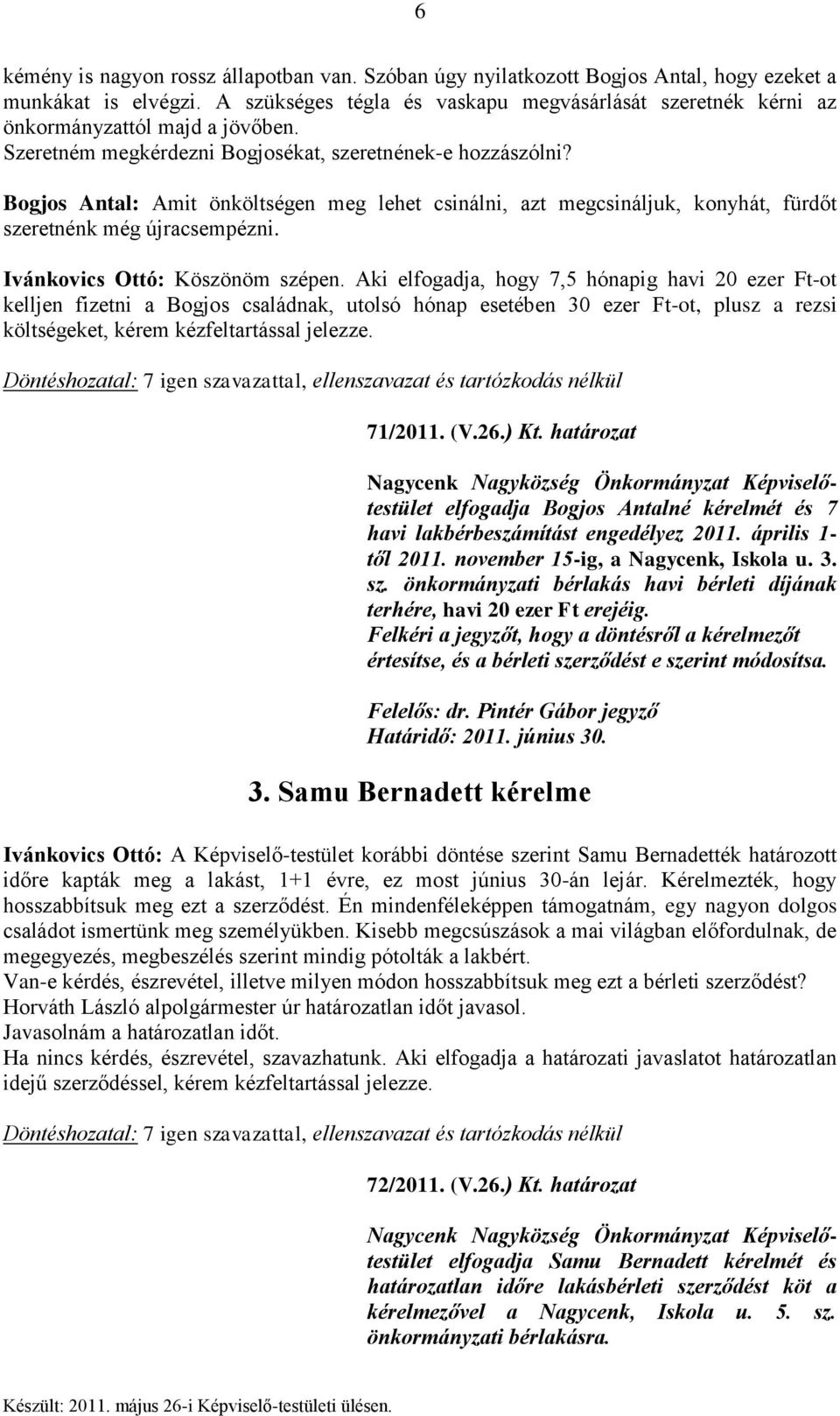 Bogjos Antal: Amit önköltségen meg lehet csinálni, azt megcsináljuk, konyhát, fürdőt szeretnénk még újracsempézni. Ivánkovics Ottó: Köszönöm szépen.