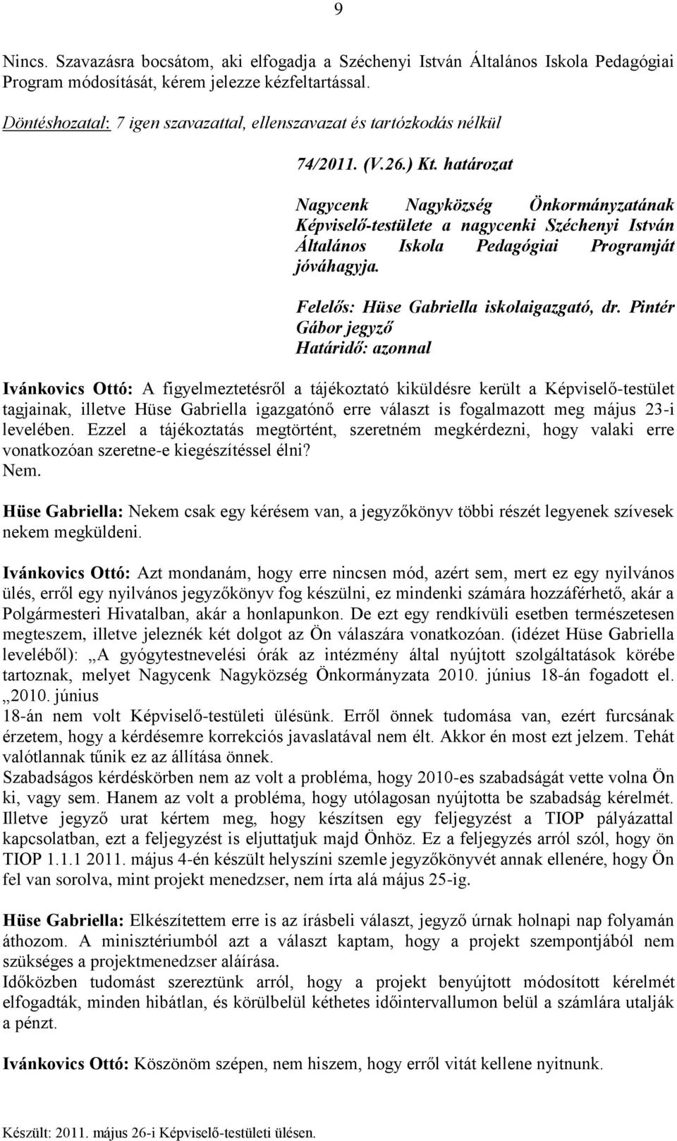 Pintér Gábor jegyző Határidő: azonnal Ivánkovics Ottó: A figyelmeztetésről a tájékoztató kiküldésre került a Képviselő-testület tagjainak, illetve Hüse Gabriella igazgatónő erre választ is