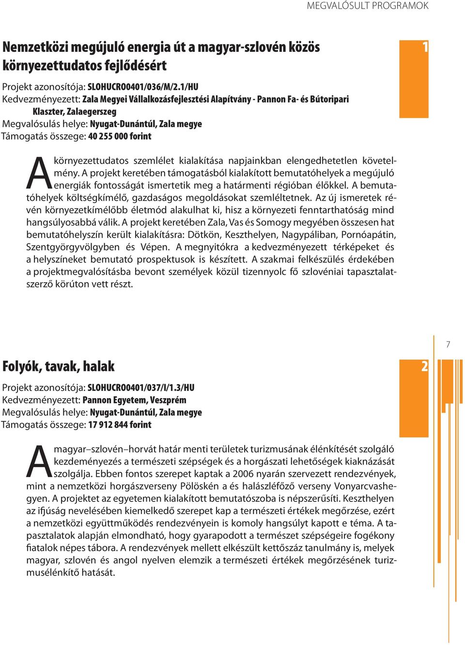 napjainkban elengedhetetlen követelmény. projekt keretében támogatásból kialakított bemutatóhelyek a megújuló energiák fontosságát ismertetik meg a határmenti régióban élőkkel.