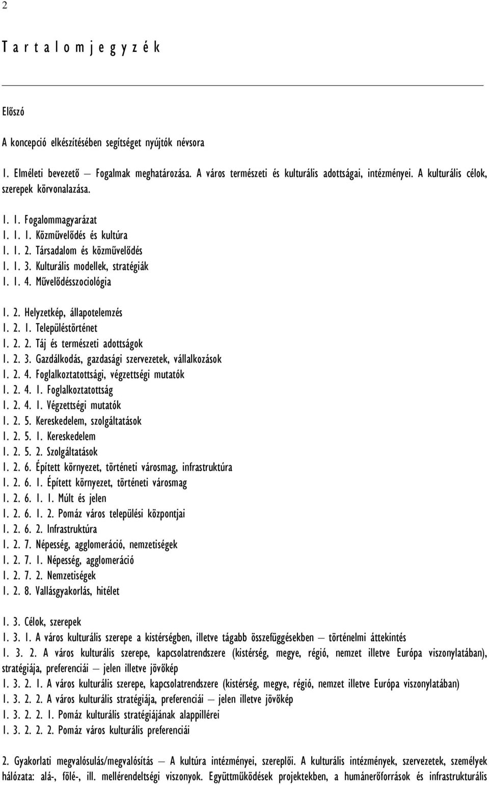 Művelődésszociológia 1. 2. Helyzetkép, állapotelemzés 1. 2. 1. Településtörténet 1. 2. 2. Táj és természeti adottságok 1. 2. 3. Gazdálkodás, gazdasági szervezetek, vállalkozások 1. 2. 4.