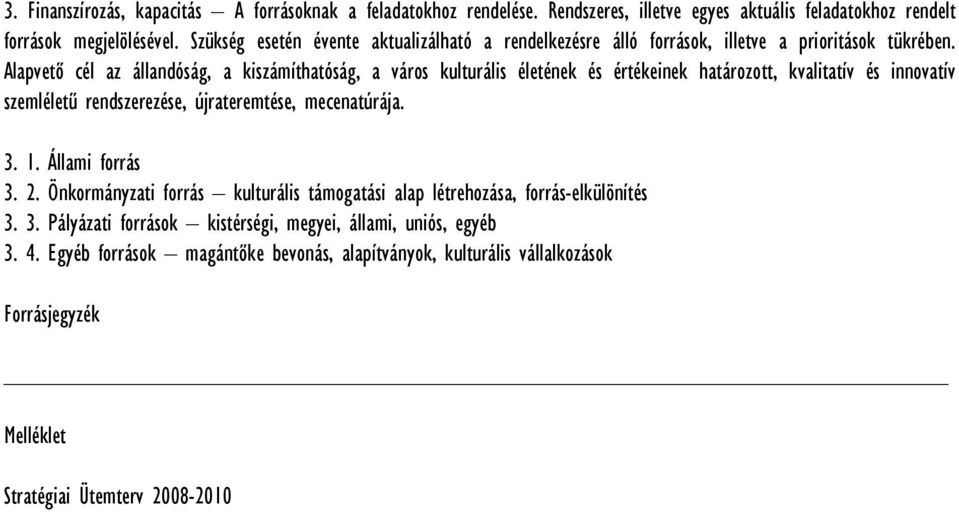 Alapvető cél az állandóság, a kiszámíthatóság, a város kulturális életének és értékeinek határozott, kvalitatív és innovatív szemléletű rendszerezése, újrateremtése, mecenatúrája. 3.