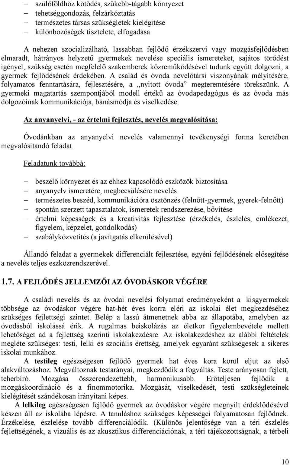 tudunk együtt dolgozni, a gyermek fejlődésének érdekében. A család és óvoda nevelőtársi viszonyának mélyítésére, folyamatos fenntartására, fejlesztésére, a nyitott óvoda megteremtésére törekszünk.