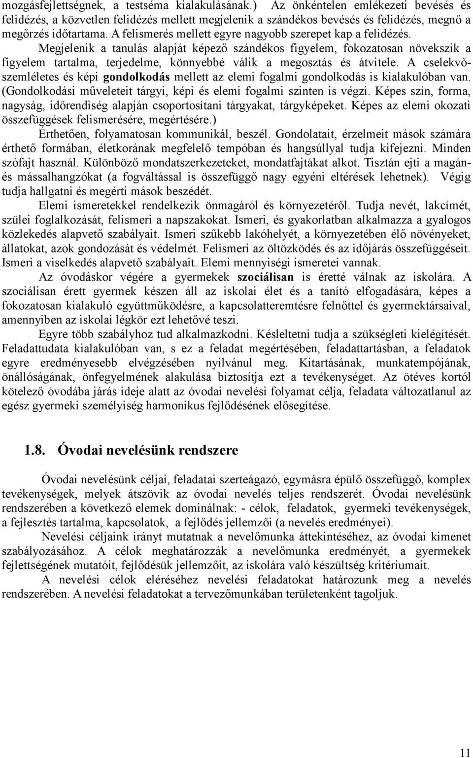 Megjelenik a tanulás alapját képező szándékos figyelem, fokozatosan növekszik a figyelem tartalma, terjedelme, könnyebbé válik a megosztás és átvitele.