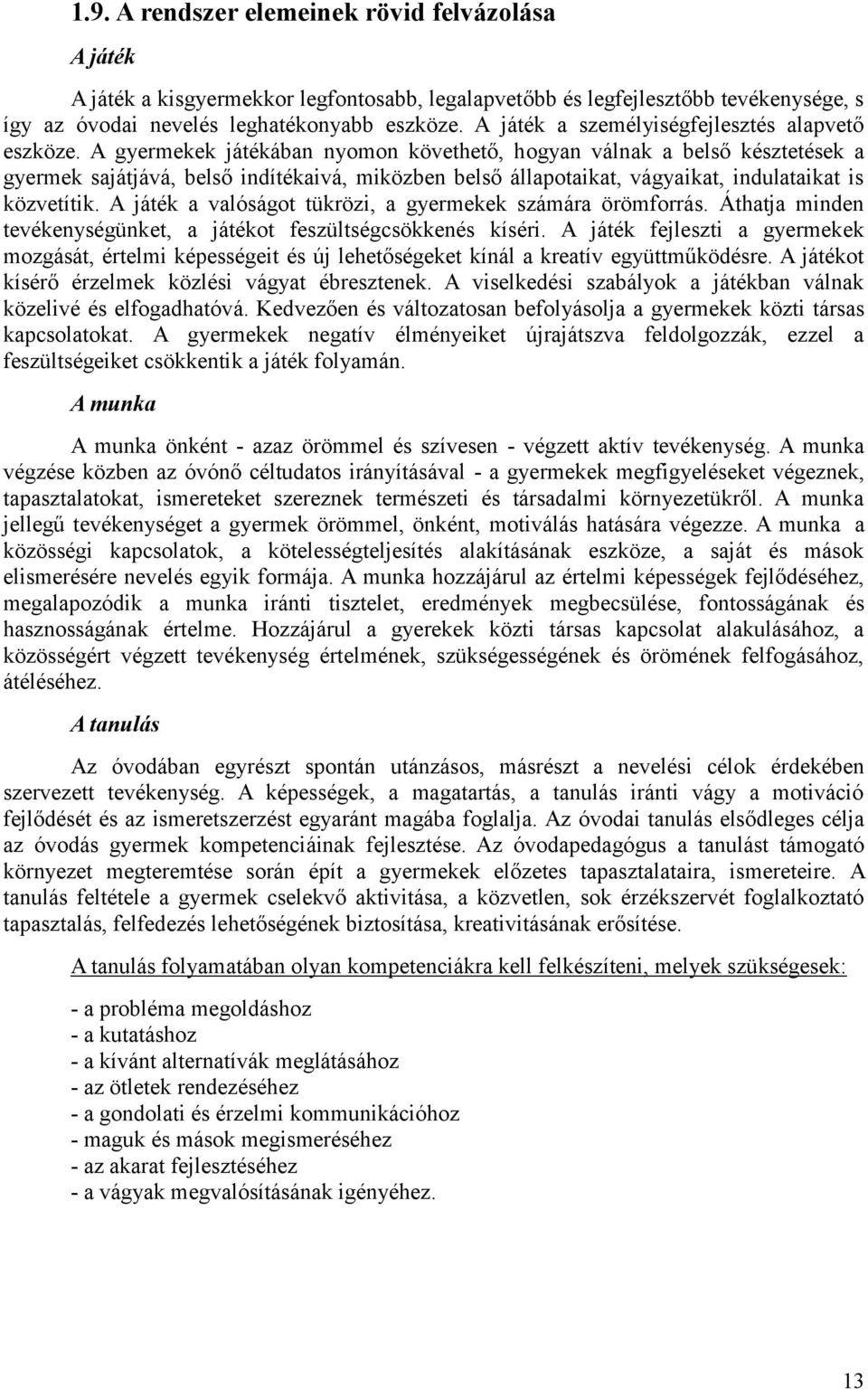 A gyermekek játékában nyomon követhető, hogyan válnak a belső késztetések a gyermek sajátjává, belső indítékaivá, miközben belső állapotaikat, vágyaikat, indulataikat is közvetítik.