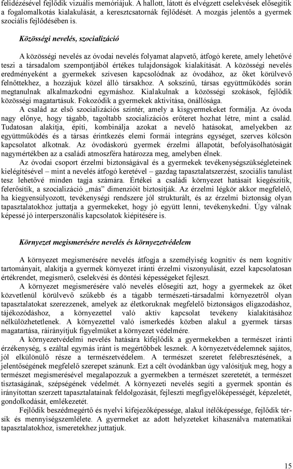 Közösségi nevelés, szocializáció A közösségi nevelés az óvodai nevelés folyamat alapvető, átfogó kerete, amely lehetővé teszi a társadalom szempontjából értékes tulajdonságok kialakítását.