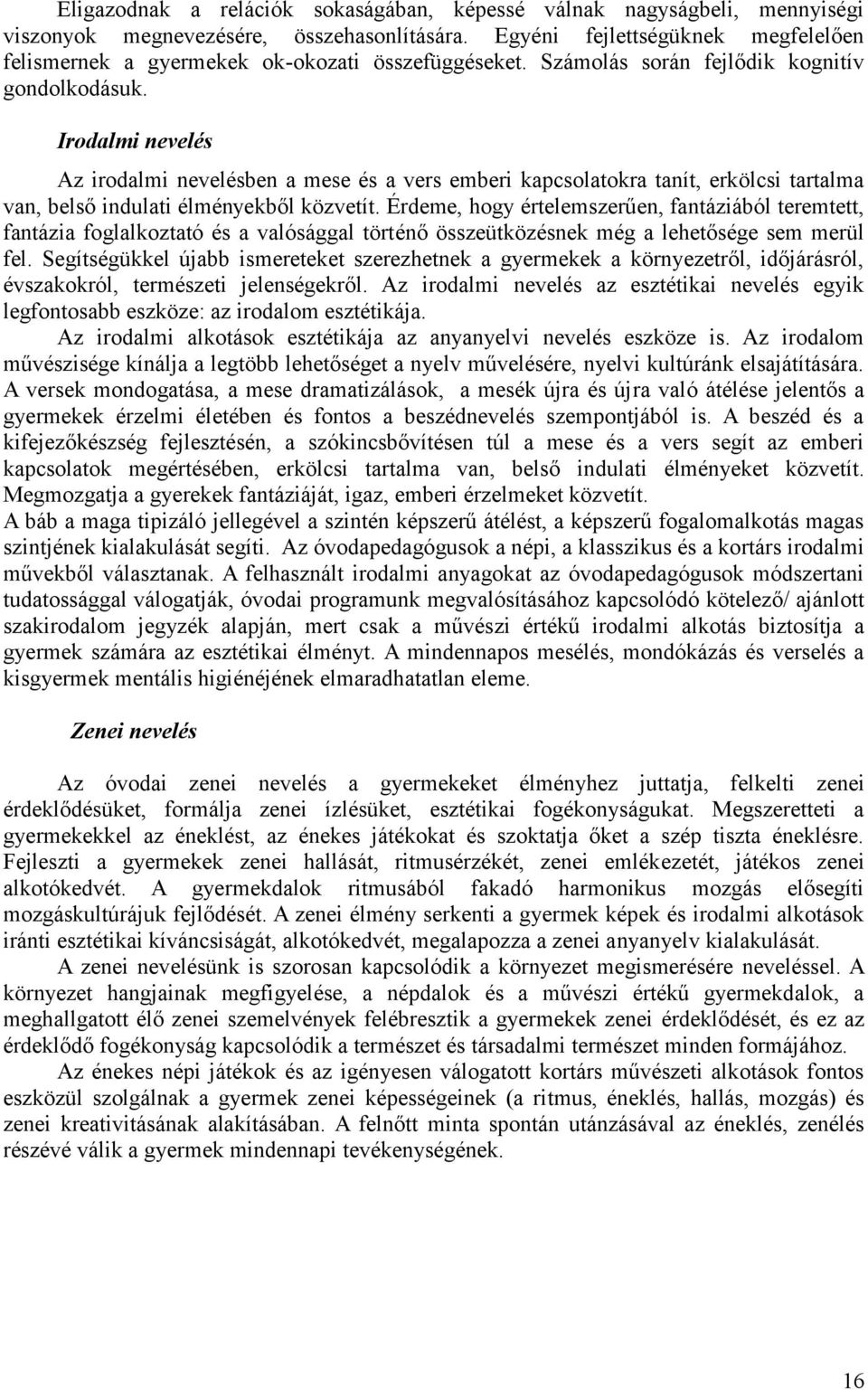 Irodalmi nevelés Az irodalmi nevelésben a mese és a vers emberi kapcsolatokra tanít, erkölcsi tartalma van, belső indulati élményekből közvetít.