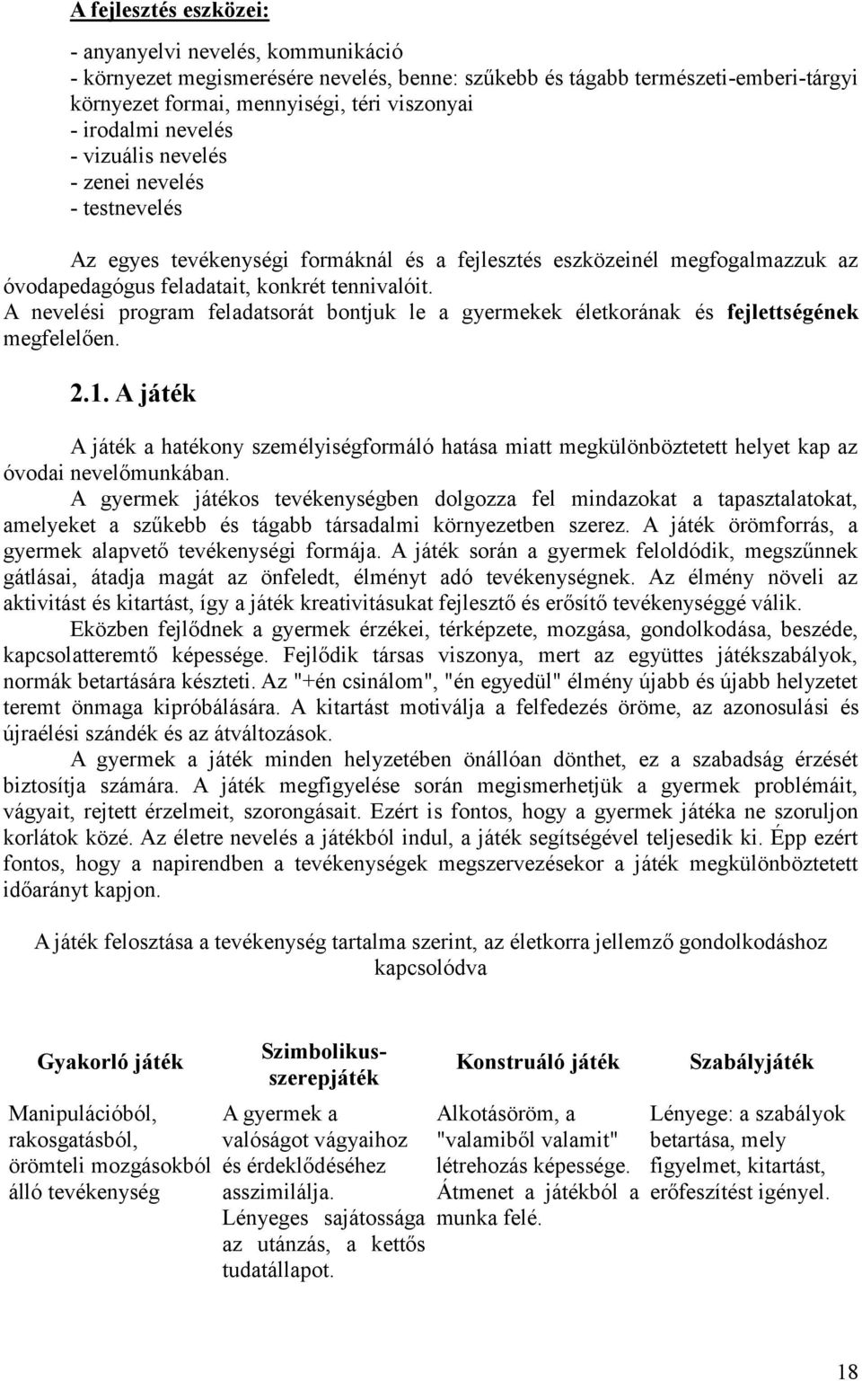 A nevelési program feladatsorát bontjuk le a gyermekek életkorának és fejlettségének megfelelően. 2.1.