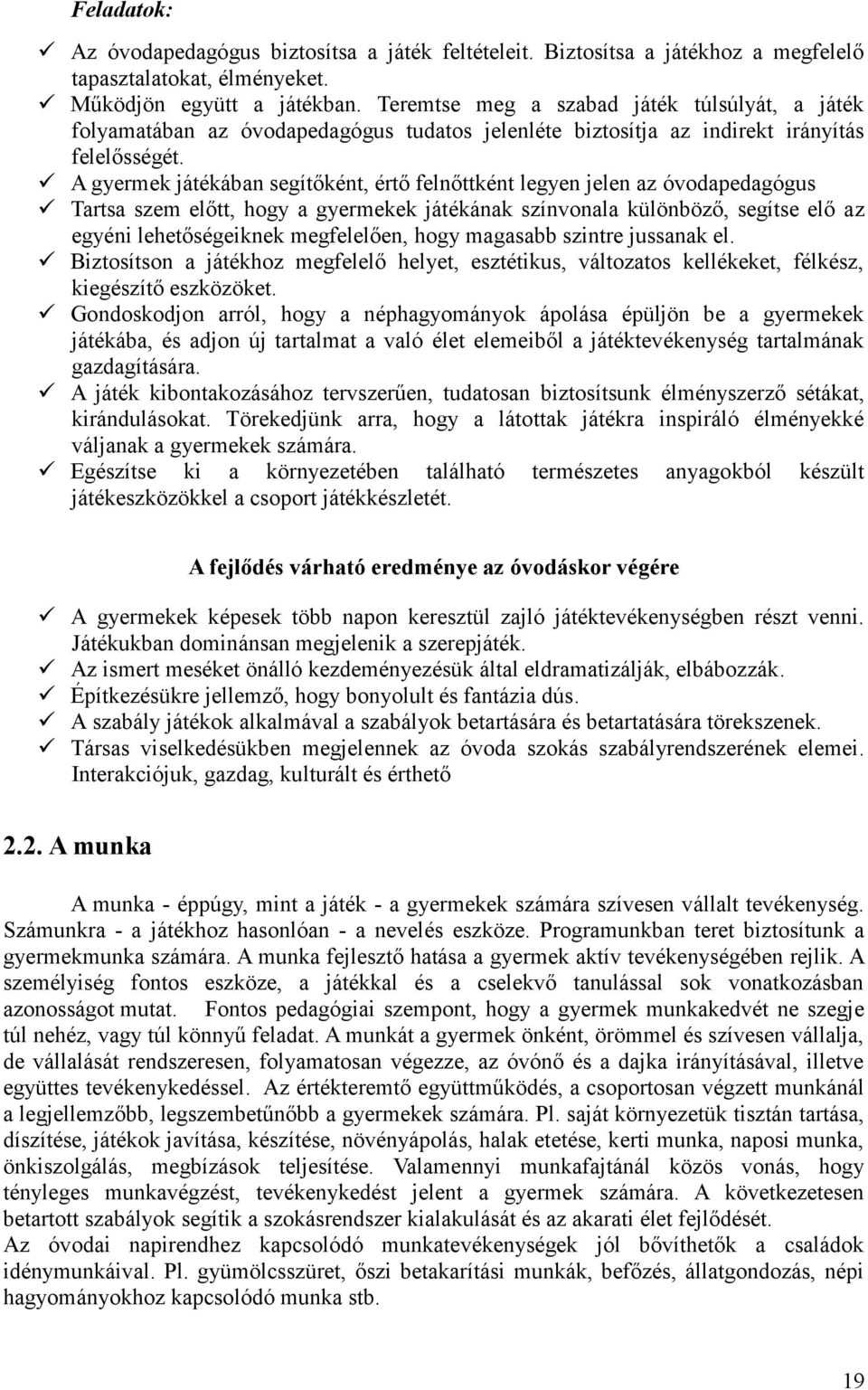 A gyermek játékában segítőként, értő felnőttként legyen jelen az óvodapedagógus Tartsa szem előtt, hogy a gyermekek játékának színvonala különböző, segítse elő az egyéni lehetőségeiknek megfelelően,