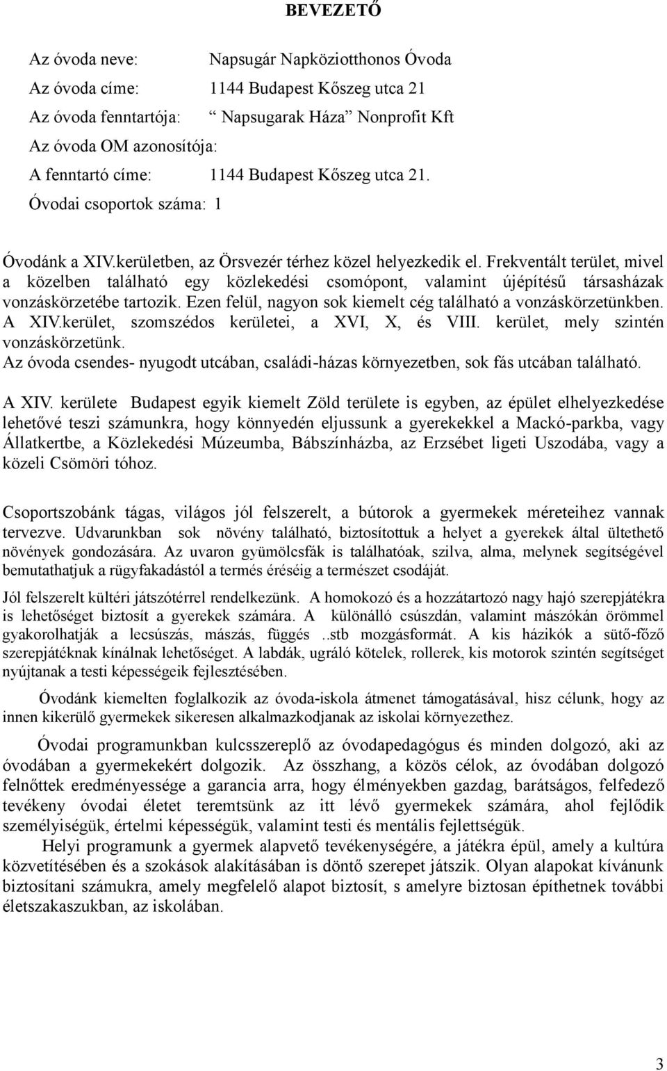 Frekventált terület, mivel a közelben található egy közlekedési csomópont, valamint újépítésű társasházak vonzáskörzetébe tartozik. Ezen felül, nagyon sok kiemelt cég található a vonzáskörzetünkben.