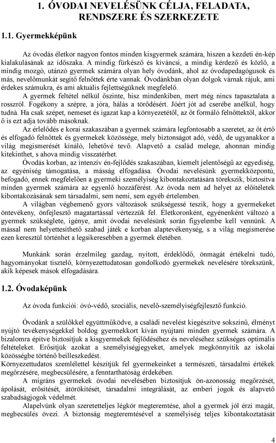 Óvodánkban olyan dolgok várnak rájuk, ami érdekes számukra, és ami aktuális fejlettségüknek megfelelő. A gyermek feltétel nélkül őszinte, hisz mindenkiben, mert még nincs tapasztalata a rosszról.