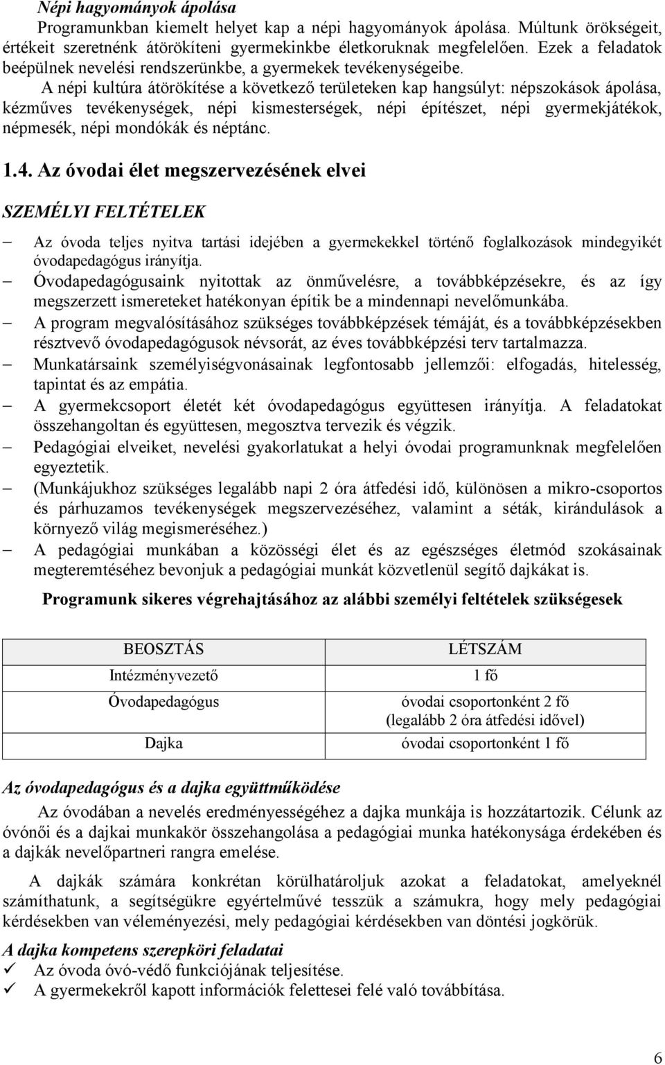 A népi kultúra átörökítése a következő területeken kap hangsúlyt: népszokások ápolása, kézműves tevékenységek, népi kismesterségek, népi építészet, népi gyermekjátékok, népmesék, népi mondókák és