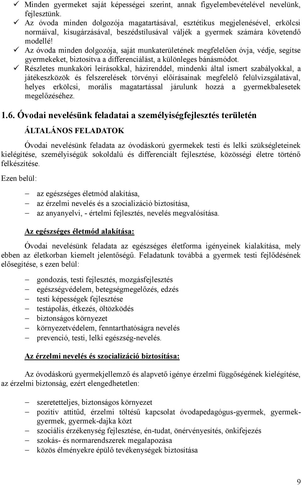 Az óvoda minden dolgozója, saját munkaterületének megfelelően óvja, védje, segítse gyermekeket, biztosítva a differenciálást, a különleges bánásmódot.