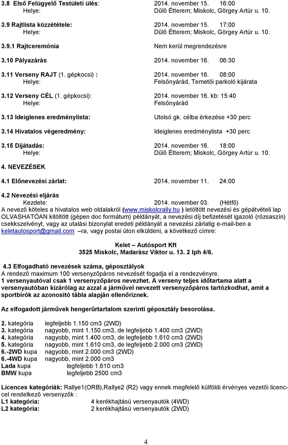 13 Ideiglenes eredménylista: Utolsó gk. célba érkezése +30 perc 3.14 Hivatalos végeredmény: Ideiglenes eredménylista +30 perc 3.15 Díjátadás: 2014. november 16. 18:00 4. NEVEZÉSEK 4.