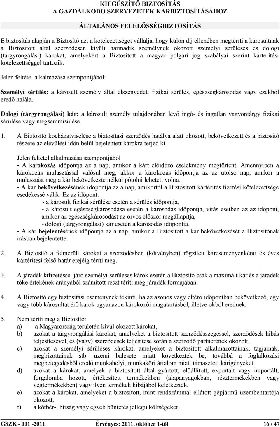 kártérítési kötelezettséggel tartozik. Jelen feltétel alkalmazása szempontjából: Személyi sérülés: a károsult személy által elszenvedett fizikai sérülés, egészségkárosodás vagy ezekből eredő halála.