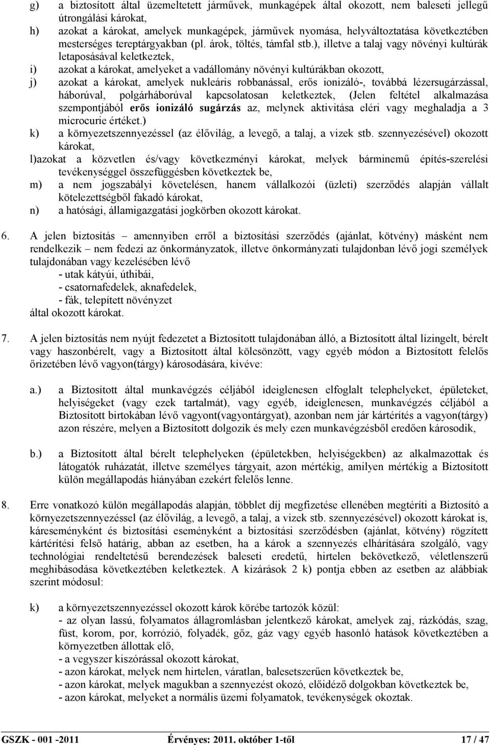 ), illetve a talaj vagy növényi kultúrák letaposásával keletkeztek, i) azokat a károkat, amelyeket a vadállomány növényi kultúrákban okozott, j) azokat a károkat, amelyek nukleáris robbanással, erős