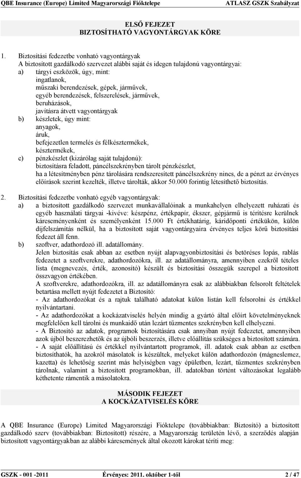 járművek, egyéb berendezések, felszerelések, járművek, beruházások, javításra átvett vagyontárgyak b) készletek, úgy mint: anyagok, áruk, befejezetlen termelés és félkésztermékek, késztermékek, c)