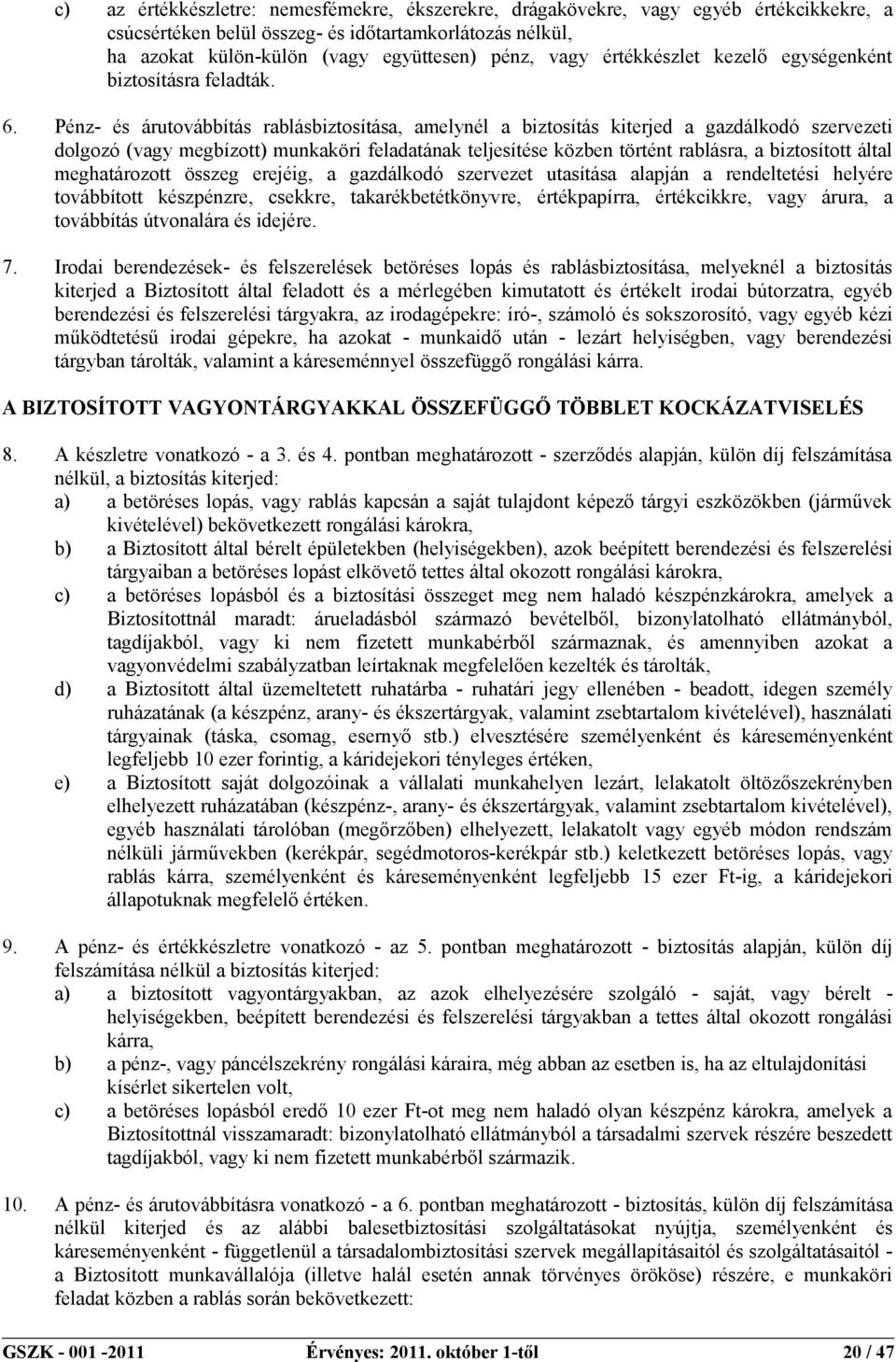 Pénz- és árutovábbítás rablásbiztosítása, amelynél a biztosítás kiterjed a gazdálkodó szervezeti dolgozó (vagy megbízott) munkaköri feladatának teljesítése közben történt rablásra, a biztosított