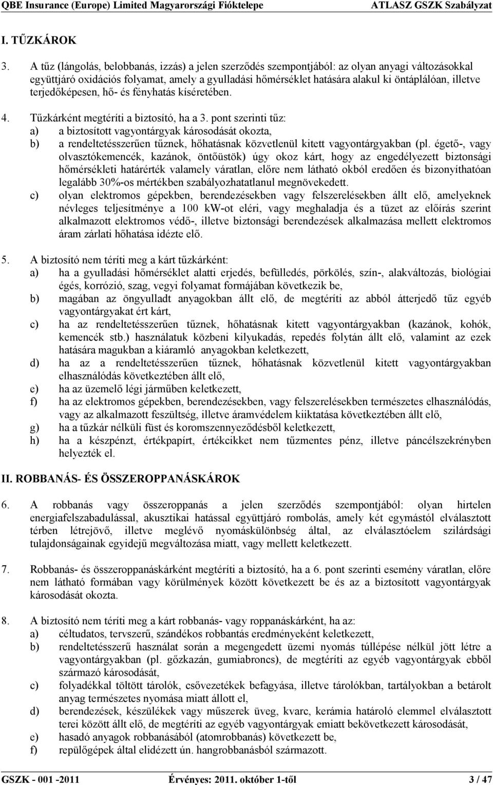 illetve terjedőképesen, hő- és fényhatás kíséretében. 4. Tűzkárként megtéríti a biztosító, ha a 3.