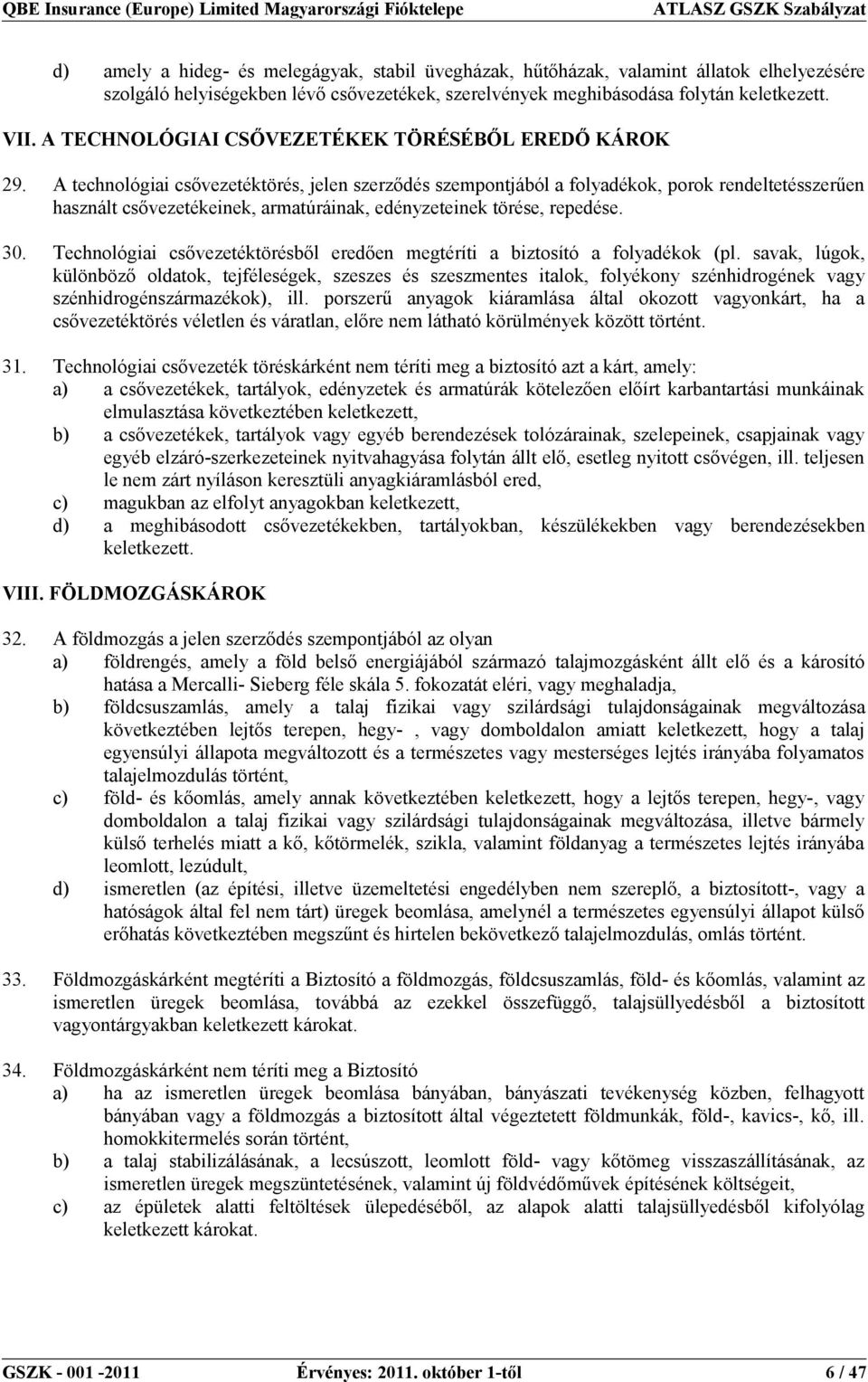 A technológiai csővezetéktörés, jelen szerződés szempontjából a folyadékok, porok rendeltetésszerűen használt csővezetékeinek, armatúráinak, edényzeteinek törése, repedése. 30.