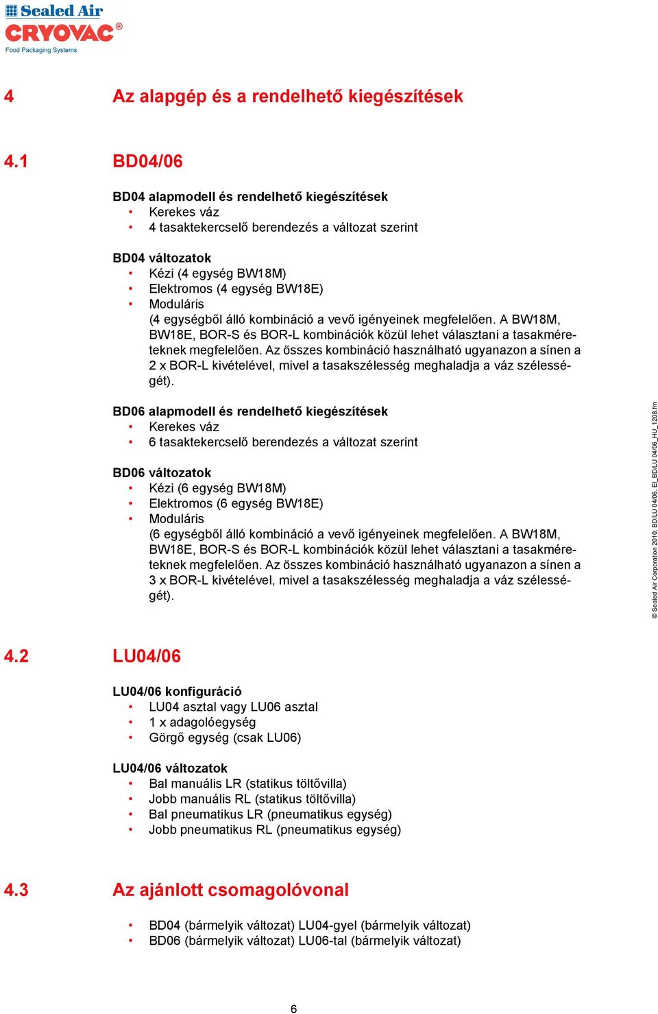 egységből álló kombináció a vevő igényeinek megfelelően. A BW18M, BW18E, BOR-S és BOR-L kombinációk közül lehet választani a tasakméreteknek megfelelően.