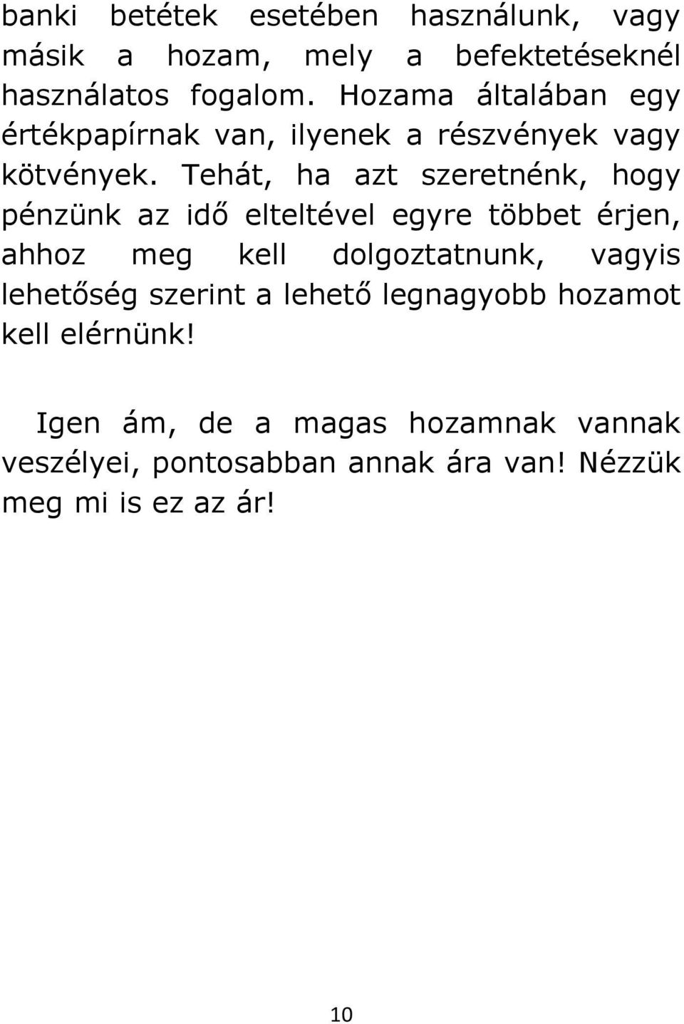 Tehát, ha azt szeretnénk, hogy pénzünk az idő elteltével egyre többet érjen, ahhoz meg kell dolgoztatnunk, vagyis