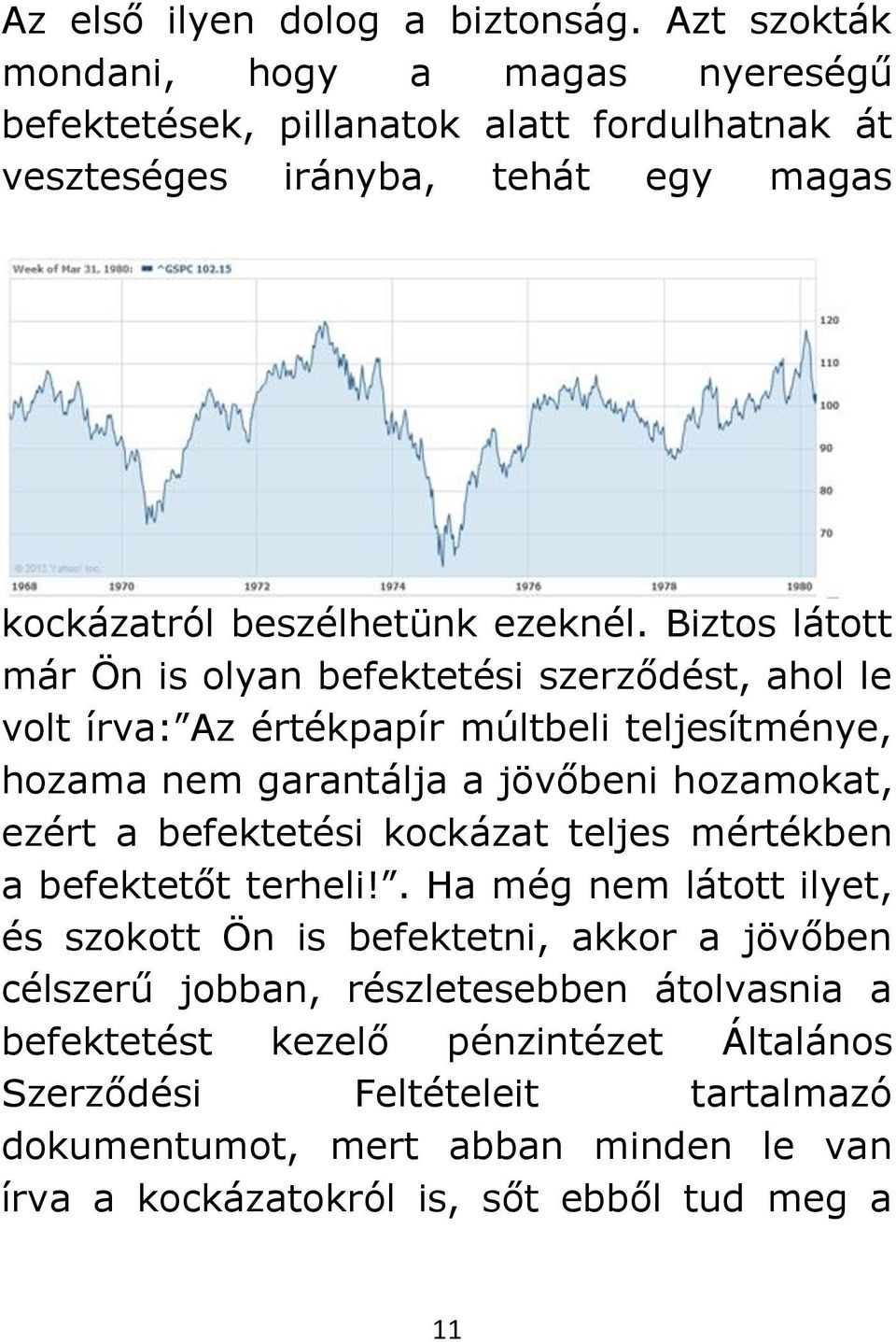 Biztos látott már Ön is olyan befektetési szerződést, ahol le volt írva: Az értékpapír múltbeli teljesítménye, hozama nem garantálja a jövőbeni hozamokat, ezért a