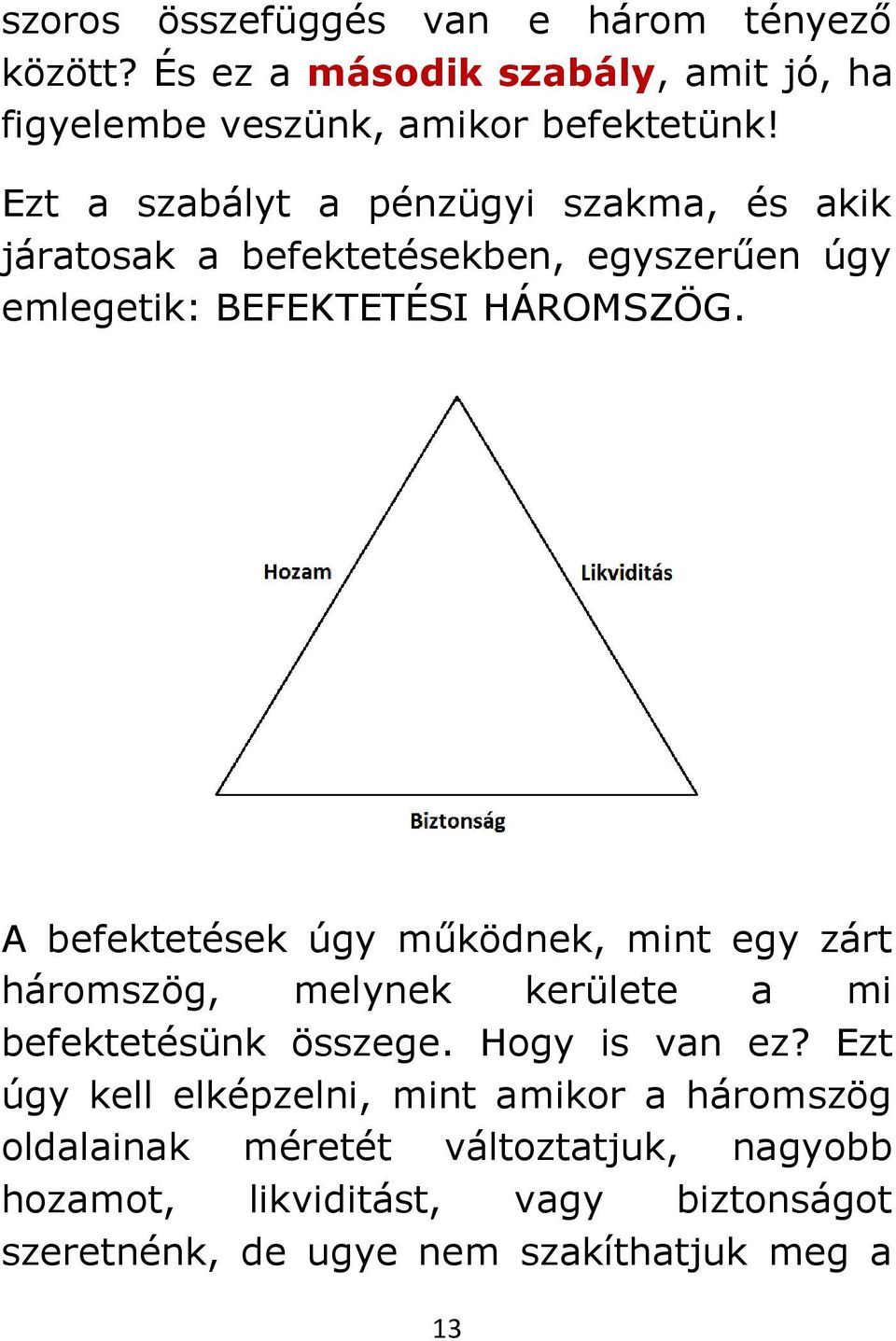 A befektetések úgy működnek, mint egy zárt háromszög, melynek kerülete a mi befektetésünk összege. Hogy is van ez?