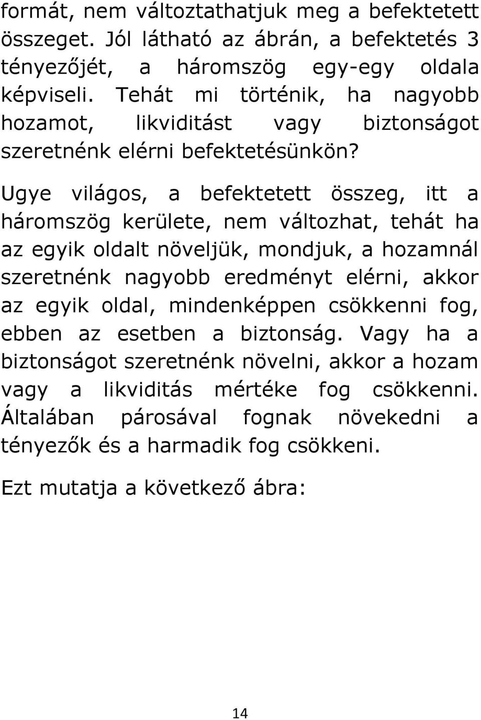 Ugye világos, a befektetett összeg, itt a háromszög kerülete, nem változhat, tehát ha az egyik oldalt növeljük, mondjuk, a hozamnál szeretnénk nagyobb eredményt elérni, akkor