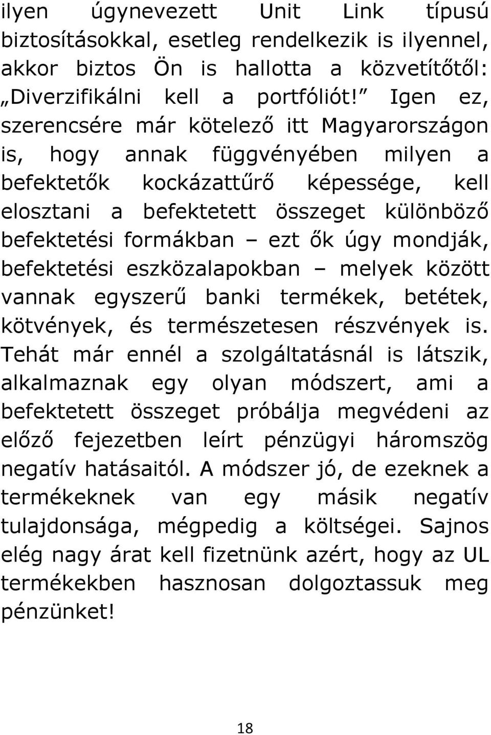 ők úgy mondják, befektetési eszközalapokban melyek között vannak egyszerű banki termékek, betétek, kötvények, és természetesen részvények is.